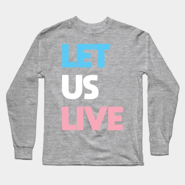 Trans Rights Are Human Rights - "LET US LIVE" Long Sleeve T-Shirt by LaLunaWinters